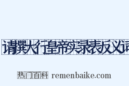 请撰大行皇帝实录表反义词是什么意思的图片